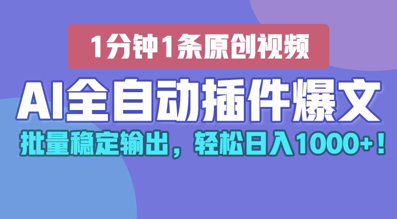 AI全自动插件输出爆文，批量稳定输出，1分钟一条原创文章，轻松日入1000+！跨境课程-外贸教程-精品网课-电商运营课库课堂