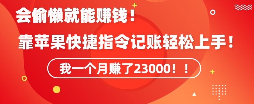 会偷懒就能赚钱！靠苹果快捷指令自动记账轻松上手，一个月变现23000跨境课程-外贸教程-精品网课-电商运营课库课堂
