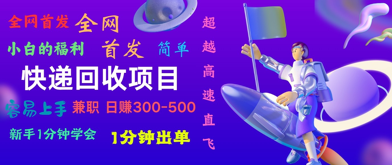 快递回收项目，小白一分钟学会，一分钟出单，可长期干，日赚300~800跨境课程-外贸教程-精品网课-电商运营课库课堂
