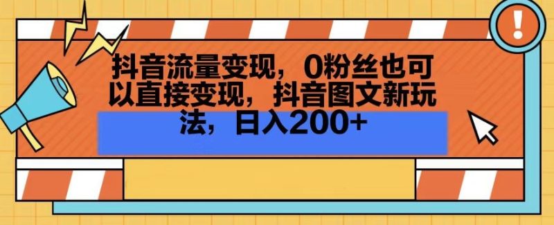 抖音流量变现，0粉丝也可以直接变现，抖音图文新玩法，日入200+跨境课程-外贸教程-精品网课-电商运营课库课堂