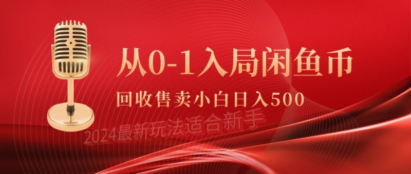 从0-1入局闲鱼币回收售卖，当天收入500+跨境课程-外贸教程-精品网课-电商运营课库课堂