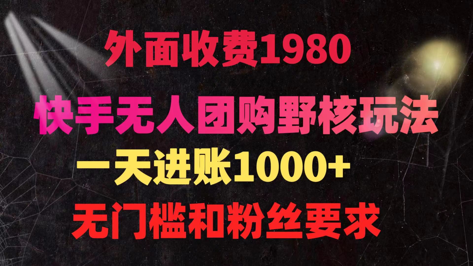 快手无人团购带货野核玩法，一天4位数 无任何门槛跨境课程-外贸教程-精品网课-电商运营课库课堂