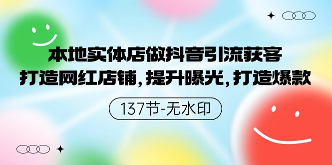 本地实体店做抖音引流获客，打造网红店铺，提升曝光，打造爆款-137节无水印跨境课程-外贸教程-精品网课-电商运营课库课堂