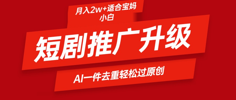 短剧推广升级新玩法，AI一键二创去重，轻松月入2w+跨境课程-外贸教程-精品网课-电商运营课库课堂