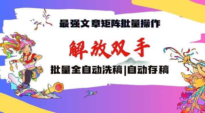 最强文章矩阵批量管理，自动洗稿，自动存稿，月入过万轻轻松松跨境课程-外贸教程-精品网课-电商运营课库课堂