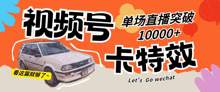 视频号技术卡特效，学会直播单场爆10000+跨境课程-外贸教程-精品网课-电商运营课库课堂