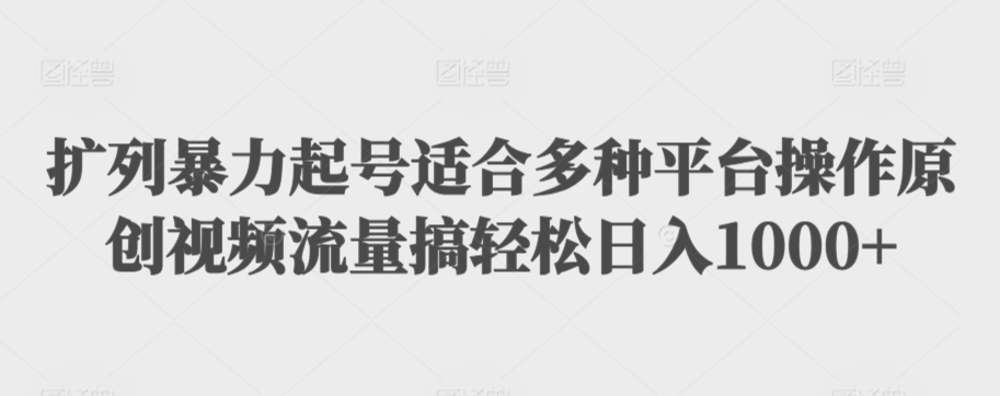 扩列暴力起号适合多种平台操作原创视频流量搞轻松日入1000+跨境课程-外贸教程-精品网课-电商运营课库课堂