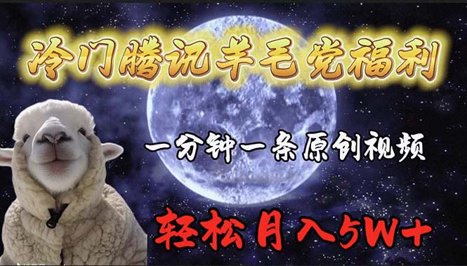 冷门腾讯羊毛党福利，1分钟中一条原创视频，轻松月入50000+跨境课程-外贸教程-精品网课-电商运营课库课堂