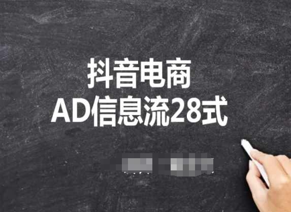 抖音电商AD信息流28式，小白必看的抖音广告投放课程跨境课程-外贸教程-精品网课-电商运营课库课堂