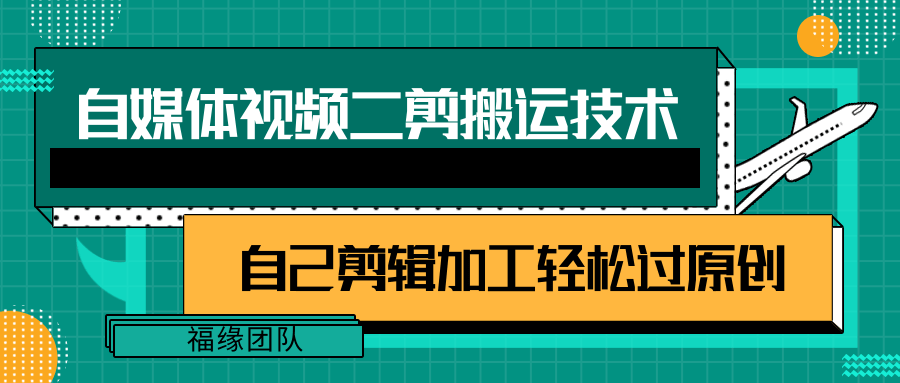 详细教你自媒体视频二剪搬运技术，自己加工轻松过原创【视频教程】跨境课程-外贸教程-精品网课-电商运营课库课堂