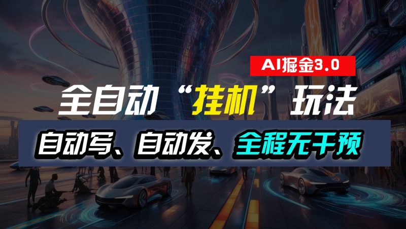 全自动掘金“挂机”玩法，自动写作自动发布，全程无干预，完全免费，超简单跨境课程-外贸教程-精品网课-电商运营课库课堂