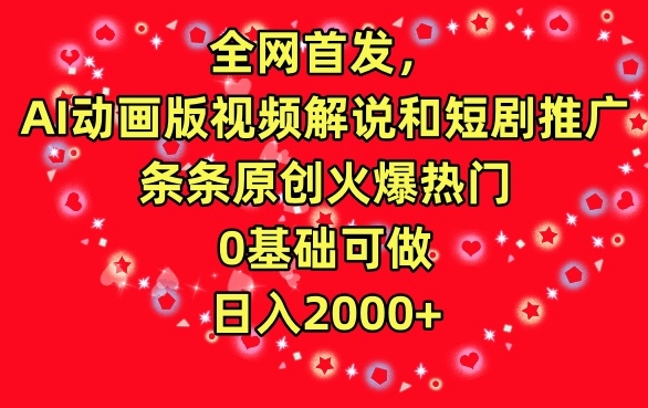 全网首发，AI动画版视频解说和短剧推广，条条原创火爆热门，0基础可做，日入2000+跨境课程-外贸教程-精品网课-电商运营课库课堂