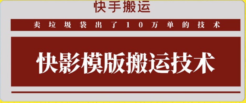 快手搬运技术：快影模板搬运，好物出单10万单跨境课程-外贸教程-精品网课-电商运营课库课堂