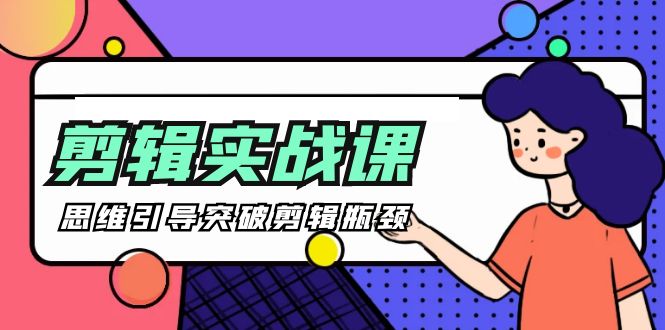 -剪辑实操课 思维引导突破剪辑瓶颈（29节视频课）跨境课程-外贸教程-精品网课-电商运营课库课堂