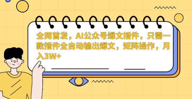 全网首发，AI公众号爆文插件，只需一款插件全自动输出爆文，矩阵操作，月入3W+跨境课程-外贸教程-精品网课-电商运营课库课堂