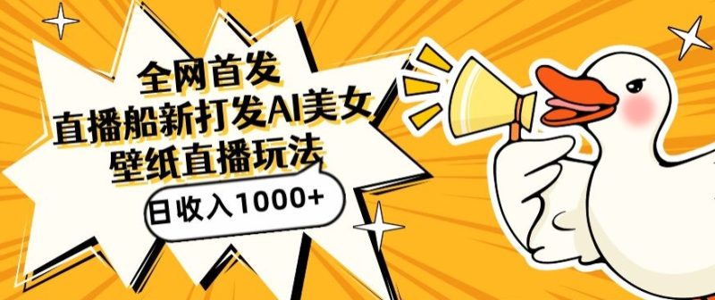 全网首发,直播最新蓝海打法,AI制作美女图,直播赠送AI美女图直播间收入1000+,日引流到500+跨境课程-外贸教程-精品网课-电商运营课库课堂