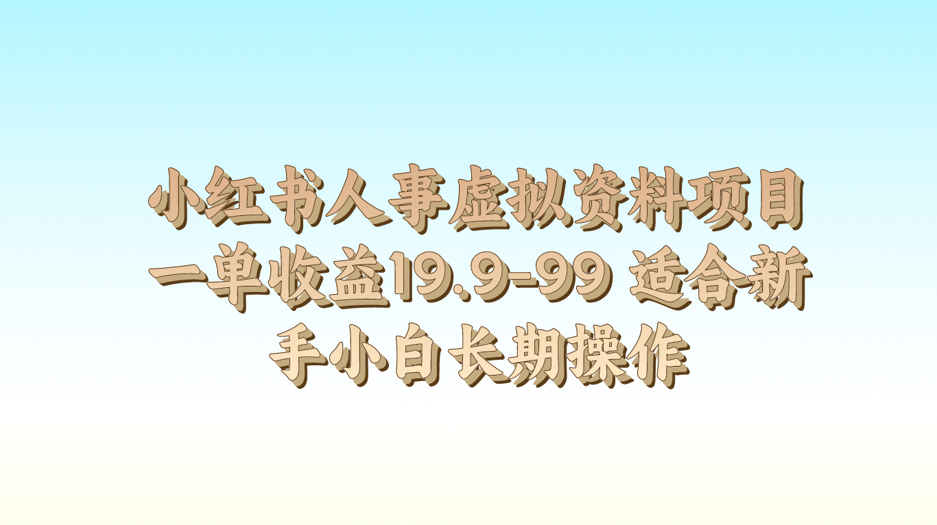 小红书人事虚拟资料项目一单收益19.9-99 适合新手小白长期操作跨境课程-外贸教程-精品网课-电商运营课库课堂