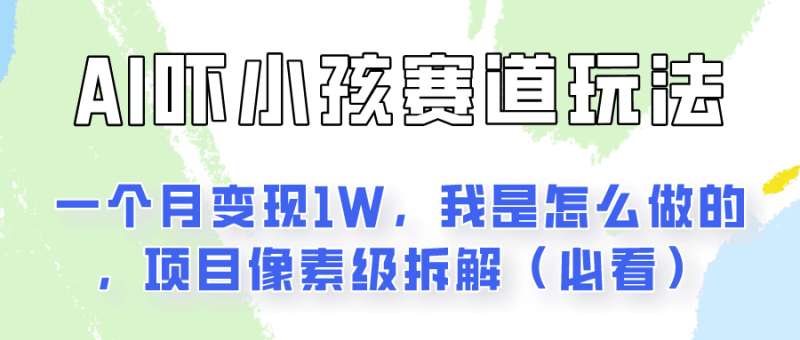 通过AI吓小孩这个赛道玩法月入过万，我是怎么做的？跨境课程-外贸教程-精品网课-电商运营课库课堂