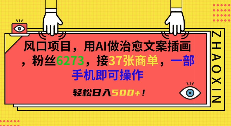 风口项目，用AI做治愈文案插画，粉丝6273，接37张商单，一部手机即可操作，轻松日入500+跨境课程-外贸教程-精品网课-电商运营课库课堂