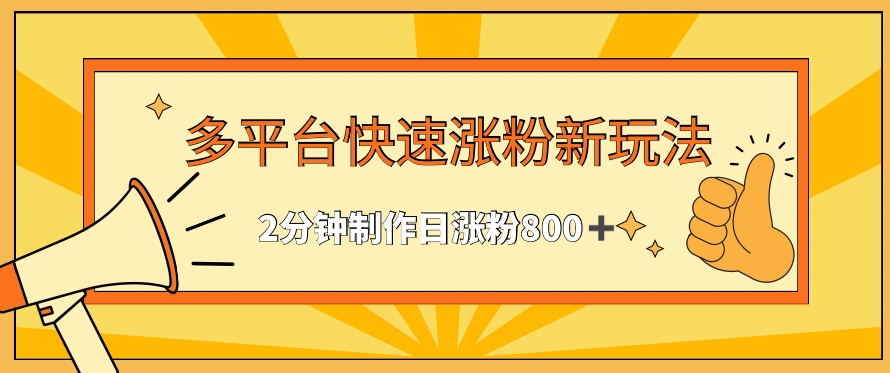 多平台快速涨粉最新玩法，2分钟制作，日涨粉800+跨境课程-外贸教程-精品网课-电商运营课库课堂