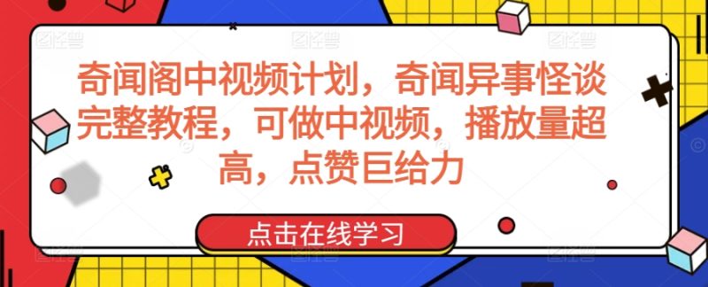 奇闻阁中视频计划,奇闻异事怪谈完整教程,可做中视频,播放量超高,点赞巨给力跨境课程-外贸教程-精品网课-电商运营课库课堂