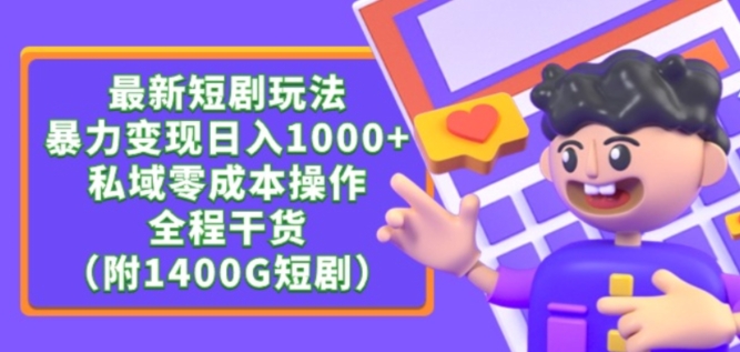 最新短剧玩法，暴力变现轻松日入1000+，私域零成本操作，全程干货（附1400G短剧资源）跨境课程-外贸教程-精品网课-电商运营课库课堂