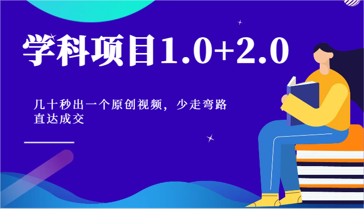 学科项目1.0+2.0：几十秒出一个原创视频，少走弯路直达成交！跨境课程-外贸教程-精品网课-电商运营课库课堂