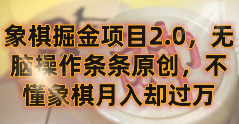 象棋掘金项目2.0，无脑操作条条原创，不懂象棋月入却过万跨境课程-外贸教程-精品网课-电商运营课库课堂