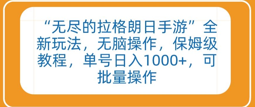 “无尽的拉格朗日手游”全新玩法，无脑操作，保姆级教程，单号日入1000+，可批量操作跨境课程-外贸教程-精品网课-电商运营课库课堂