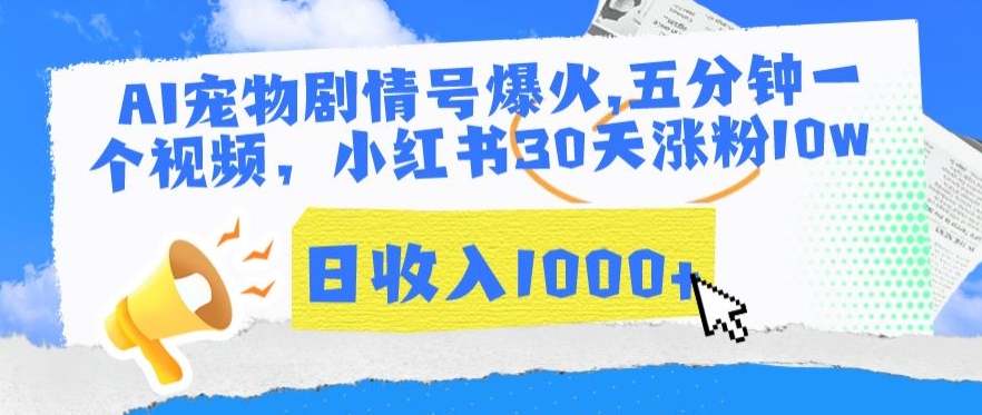AI宠物剧情号爆火，五分钟一个视频，小红书30天涨粉10w，日收入1000+跨境课程-外贸教程-精品网课-电商运营课库课堂