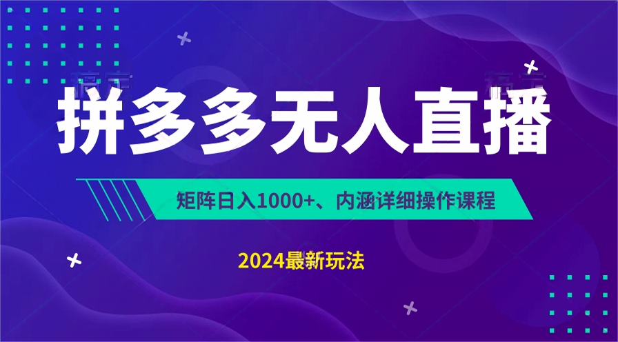 拼多多无人直播不封号，0投入，3天必起，无脑挂机，日入1k+【揭秘】跨境课程-外贸教程-精品网课-电商运营课库课堂