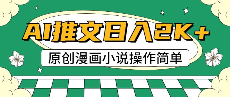AI漫画小说推文，100%原创，轻松上手，日入2000+跨境课程-外贸教程-精品网课-电商运营课库课堂