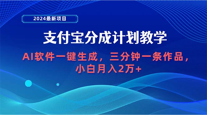 2024最新项目，支付宝分成计划 AI软件一键生成，三分钟一条作品，小白月…跨境课程-外贸教程-精品网课-电商运营课库课堂
