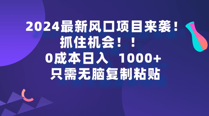 2024最新风口项目来袭，抓住机会，0成本一部手机日入1000+，只需无脑复…跨境课程-外贸教程-精品网课-电商运营课库课堂