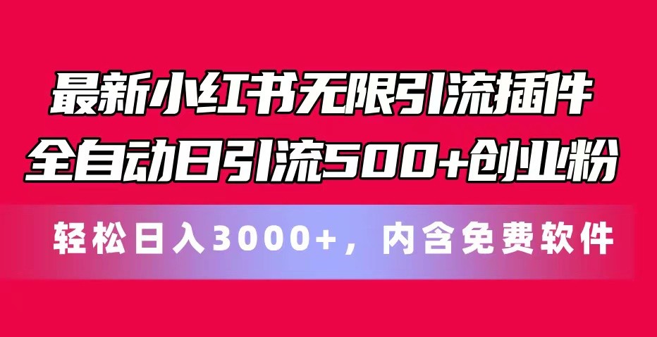 最新小红书无限引流插件全自动日引流500+创业粉 轻松日入3000+，内含免费软件跨境课程-外贸教程-精品网课-电商运营课库课堂