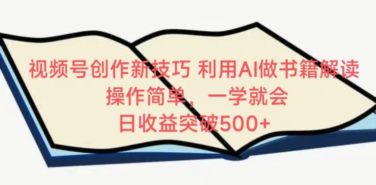 视频号创作新技巧，利用AI做书籍解读，操作简单，一学就会 日收益突破500+跨境课程-外贸教程-精品网课-电商运营课库课堂