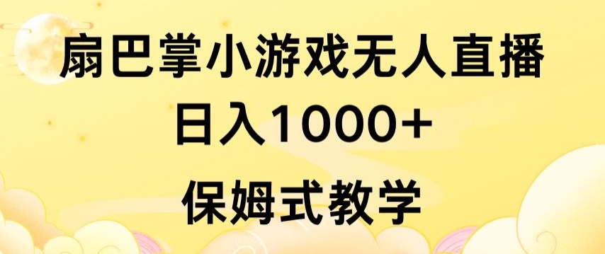 抖音最强风口，扇巴掌无人直播小游戏日入1000+，无需露脸，保姆式教学跨境课程-外贸教程-精品网课-电商运营课库课堂