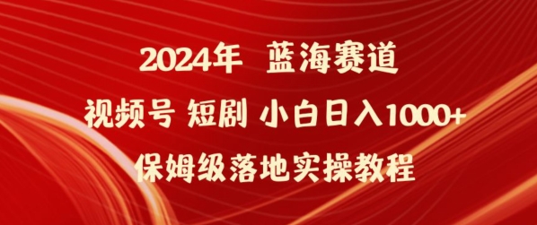 2024年视频号短剧新玩法小白日入1000+保姆级落地实操教程跨境课程-外贸教程-精品网课-电商运营课库课堂