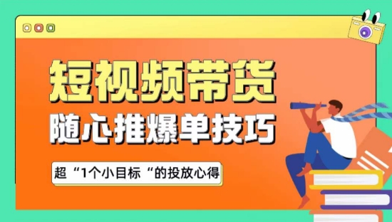 随心推爆单秘诀，短视频带货-超1个小目标的投放心得跨境课程-外贸教程-精品网课-电商运营课库课堂