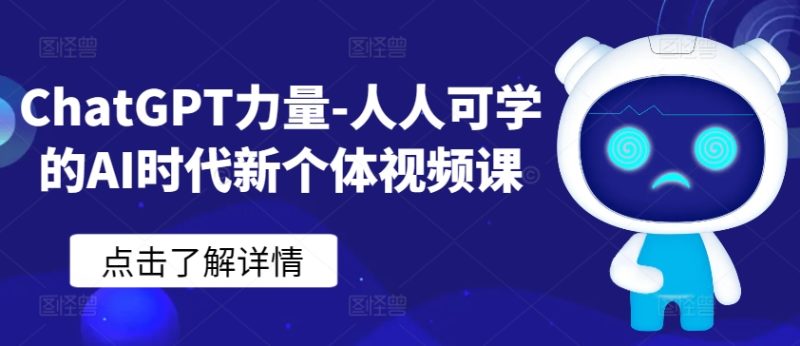 ChatGPT力量-人人可学的AI时代新个体视频课跨境课程-外贸教程-精品网课-电商运营课库课堂