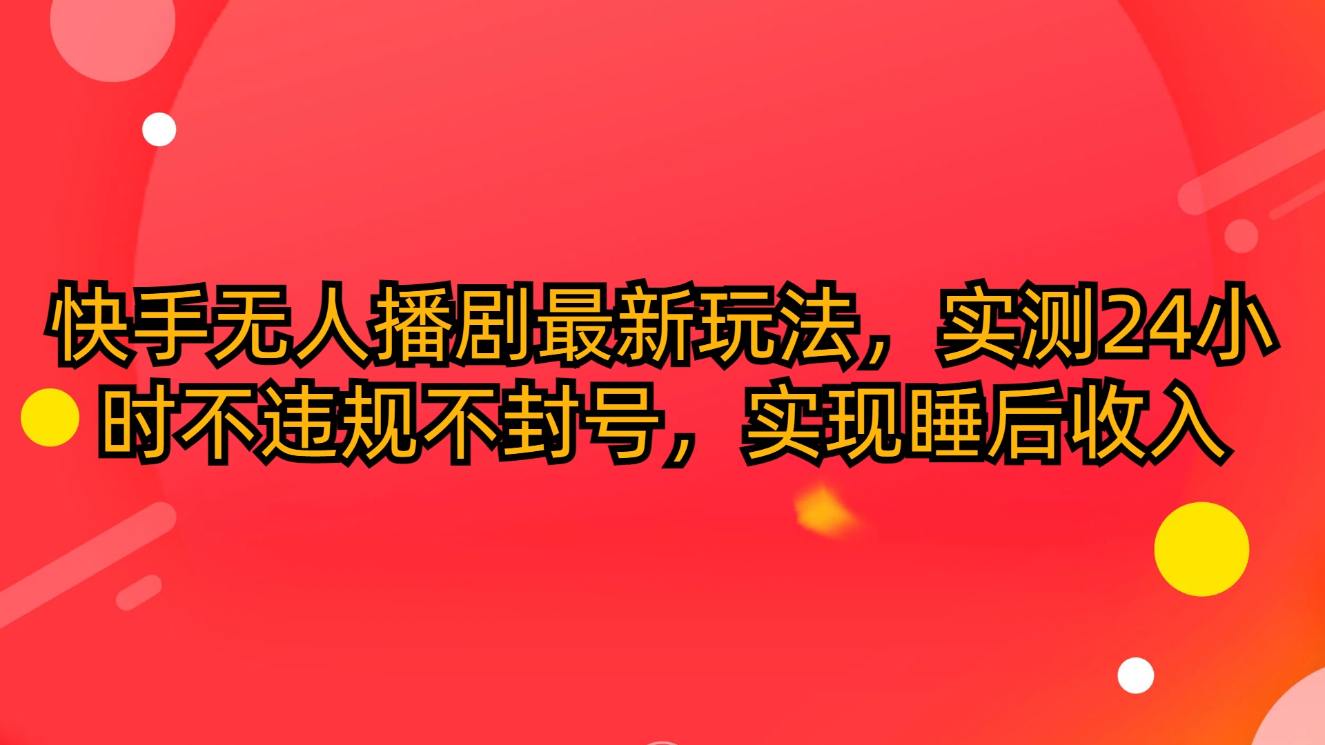快手无人播剧最新玩法，实测24小时不违规不封号，实现睡后收入跨境课程-外贸教程-精品网课-电商运营课库课堂