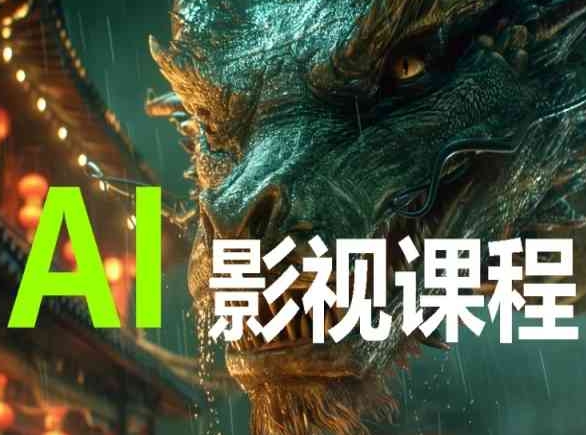 AI电影创作，AI影视创作全套完整课程跨境课程-外贸教程-精品网课-电商运营课库课堂