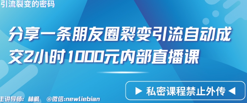分享一条朋友圈裂变引流自动成交2小时1000元内部直播课跨境课程-外贸教程-精品网课-电商运营课库课堂