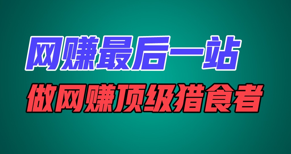 网赚最后一站，卖项目，做网赚顶级猎食者跨境课程-外贸教程-精品网课-电商运营课库课堂