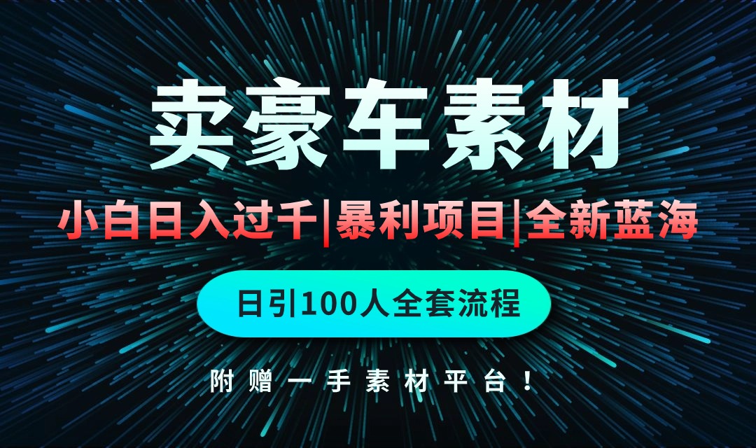 通过卖豪车素材日入过千，空手套白狼！简单重复操作，全套引流流程.！跨境课程-外贸教程-精品网课-电商运营课库课堂