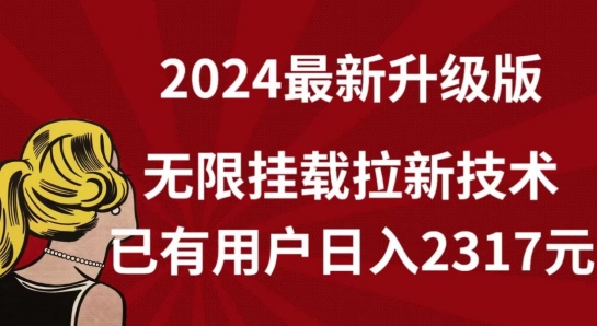 【全网独家】2024年最新升级版，无限挂载拉新技术，已有用户日入2317元跨境课程-外贸教程-精品网课-电商运营课库课堂