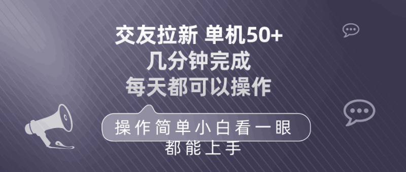 交友拉新 单机50 操作简单 每天都可以做 轻松上手跨境课程-外贸教程-精品网课-电商运营课库课堂