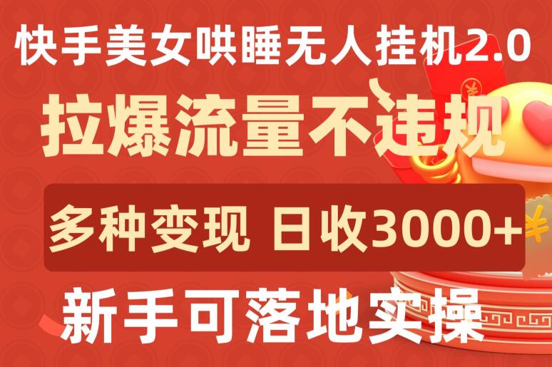 快手美女哄睡无人挂机2.0.拉爆流量不违规，多种变现途径，日收3000+，新手可落地实操跨境课程-外贸教程-精品网课-电商运营课库课堂