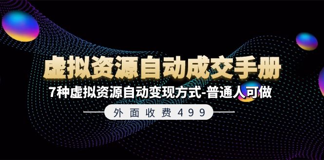 外面收费499《虚拟资源自动成交手册》普通人可做的7种虚拟资源自动变现方式跨境课程-外贸教程-精品网课-电商运营课库课堂