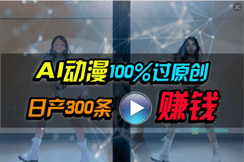 Ai动漫100%过原创，两分钟一条作品，简单上手，小白可做日入1000+跨境课程-外贸教程-精品网课-电商运营课库课堂